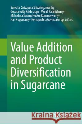 Value Addition and Product Diversification in Sugarcane Suresha Giriyapur Gopalareddy Krishnappa Murali Palanichamy 9789819772278 Springer