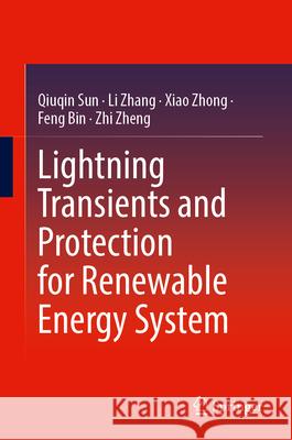 Lightning Transients and Protection for Renewable Energy System Qiuqin Sun, Li Zhang, Xiao Zhong 9789819772667