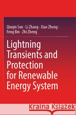 Lightning Transients and Protection for Renewable Energy System Sun, Qiuqin, Zhang, Li, Zhong, Xiao 9789819772698
