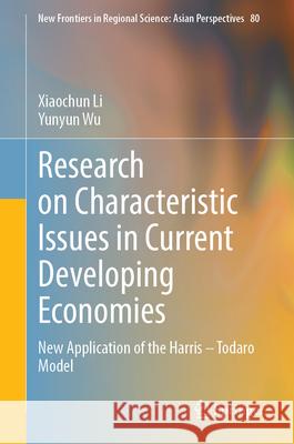 Research on Characteristic Issues in Current Developing Economies Li, Xiaochun, Wu, Yunyun 9789819772834