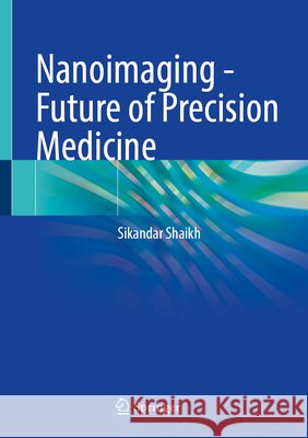 Nanoimaging - Future of Precision Medicine Sikandar Shaikh 9789819772919