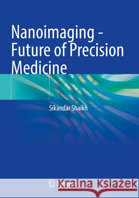 Nanoimaging - Future of Precision Medicine Shaikh, Sikandar 9789819772940