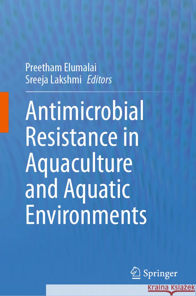 Antimicrobial Resistance in Aquaculture and Aquatic Environments Preetham Elumalai Sreeja Lakshmi 9789819773190
