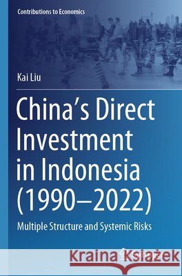 China’s Direct Investment in Indonesia (1990–2022) Liu, Kai 9789819773305 Springer Nature Singapore