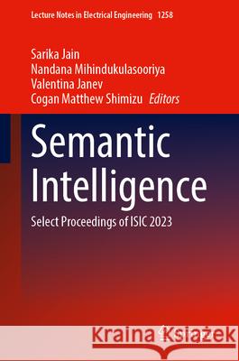 Semantic Intelligence: Select Proceedings of Isic 2023 Sarika Jain Nandana Mihindukulasooriya Valentina Janev 9789819773558