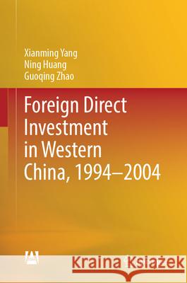 Foreign Direct Investment in Western China, 1994-2004 Yang, Xianming, Huang, Ning, Zhao, Guoqing 9789819774067