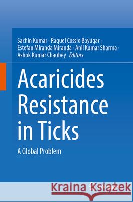 Acaricides Resistance in Ticks: A Global Problem Sachin Kumar, Raquel Cossio Bayúgar, Estefan Miranda Miranda 9789819774104 Springer Verlag, Singapore