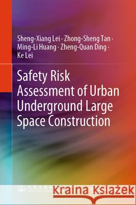 Safety Risk Assessment of Urban Underground Large Space Construction Sheng-Xiang Lei Zhong-Sheng Tan Ming-Li Huang 9789819774364