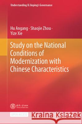 Study on the National Conditions of Modernization with Chinese Characteristics Hu Angang Shaojie Zhou Yize Xie 9789819774463