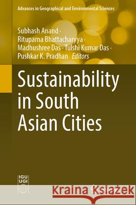 Sustainability in South Asian Cities Subhash Anand Rituparna Bhattacharyya Madhushree Das 9789819774548 Springer