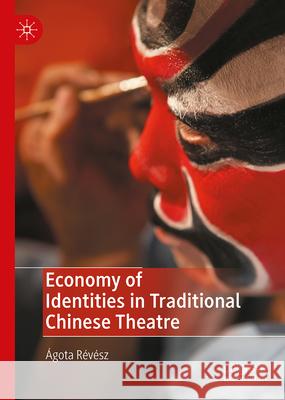 Economy of Identities in Traditional Chinese Theatre ?gota R?v?sz 9789819774623 Palgrave MacMillan