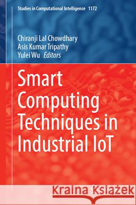 Smart Computing Techniques in Industrial Iot Chiranji Lal Chowdhary Asis Kumar Tripathy Yulei Wu 9789819774937