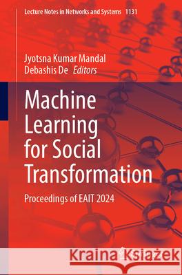 Machine Learning for Social Transformation: Proceedings of Eait 2024 Jyotsna Kumar Mandal Debashis de 9789819775316