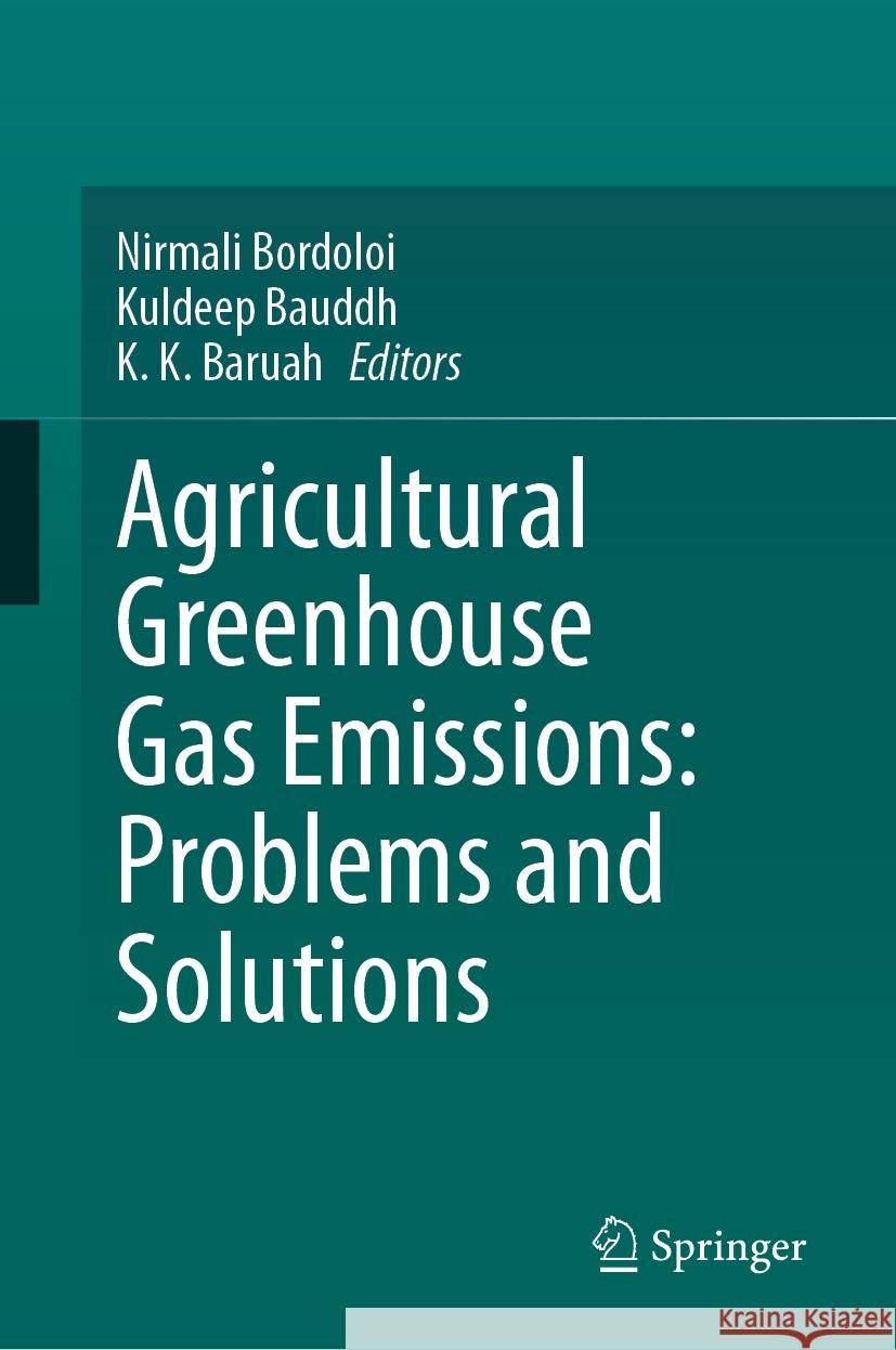 Agricultural Greenhouse Gas Emissions: Problems and Solutions Nirmali Bordoloi Kuldeep Bauddh K. K. Baruah 9789819775538 Springer