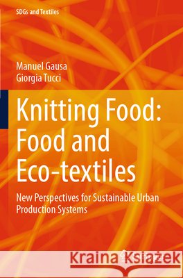 Knitting Food: Food and Eco-textiles Gausa, Manuel, Tucci, Giorgia 9789819775842 Springer Nature Singapore