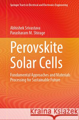 Perovskite Solar Cells: Fundamental Approaches and Materials Processing for Sustainable Future Abhishek Srivastava Parasharam M. Shirage 9789819776238 Springer