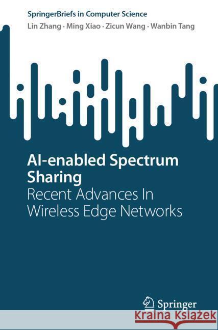 Ai-Enabled Spectrum Sharing: Recent Advances in Wireless Edge Networks Lin Zhang Ming Xiao Zicun Wang 9789819776436 Springer