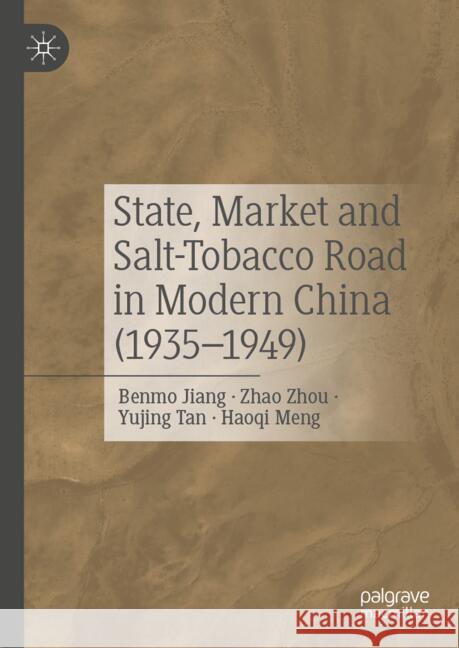 State, Market and Salt-Tobacco Road in Modern China (1935-1949) Benmo Jiang Zhao Zhou Yujing Tan 9789819776535