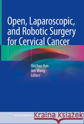 Open, Laparoscopic, and Robotic Surgery for Cervical Cancer Shichao Han Jun Wang 9789819776863 Springer