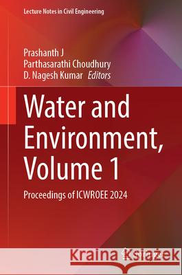 Water and Environment, Volume 1: Proceedings of Icwroee 2024 Prashanth J Parthasarathi Choudhury D. Nagesh Kumar 9789819776986