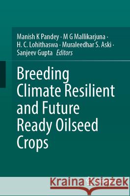 Breeding Climate Resilient and Future Ready Oilseed Crops Manish K Pandey, M G Mallikarjuna, H. C. Lohithaswa 9789819777433