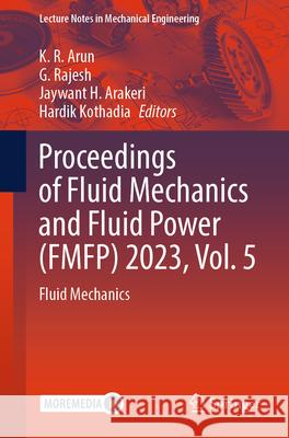 Proceedings of Fluid Mechanics and Fluid Power (Fmfp) 2023, Vol. 5: Fluid Mechanics K. R. Arun G. Rajesh Jaywant H. Arakeri 9789819777587 Springer