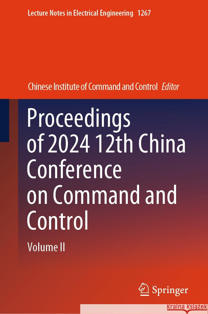 Proceedings of 2024 12th China Conference on Command and Control: Volume II Chinese Institute of Command and Cont 9789819777730 Springer