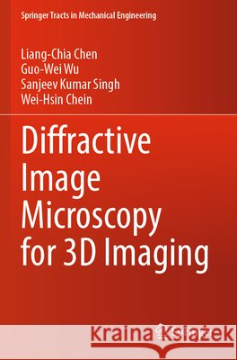 Diffractive Image Microscopy for 3D Imaging Chen, Liang-Chia, Wu, Guo-Wei, Singh, Sanjeev Kumar 9789819777846