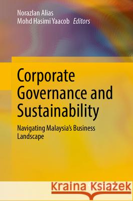 Corporate Governance and Sustainability: Navigating Malaysia's Business Landscape Norazlan Alias Mohd Hasimi Yaacob 9789819778072 Springer