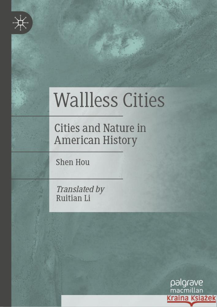 Wallless Cities: Cities and Nature in American History Shen Hou Ruitian Li 9789819778263 Palgrave MacMillan