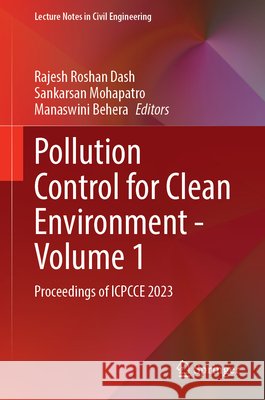 Pollution Control for Clean Environment -- Volume 1: Proceedings of Icpcce 2023 Rajesh Rosha Sankarsan Mohapatro Manaswini Behera 9789819778416