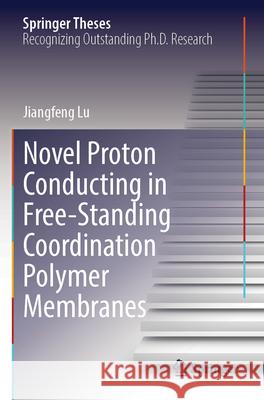 Novel Proton Conducting in Free-Standing Coordination Polymer Membranes Lu, Jiangfeng 9789819779154 Springer Nature Singapore