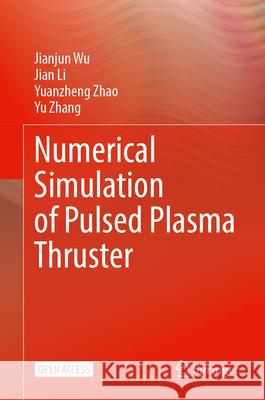 Numerical Simulation of Pulsed Plasma Thruster Wu, Jianjun, Li, JIan, Zhao, Yuanzheng 9789819779574