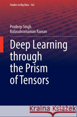 Deep Learning Through the Prism of Tensors Pradeep Singh Balasubramanian Raman 9789819780181