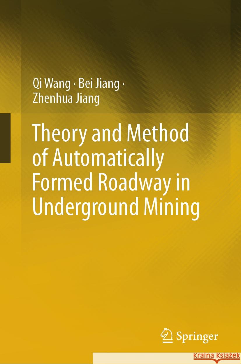 Theory and Method of Automatically Formed Roadway in Underground Mining Wang, Qi, Jiang, Bei, Jiang, Zhenhua 9789819780815