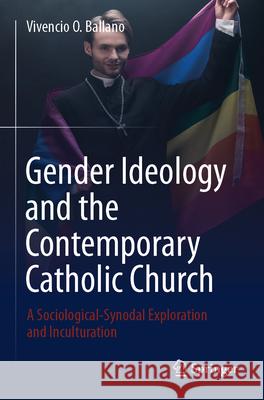 Gender Ideology and the Contemporary Catholic Church Ballano, Vivencio O. 9789819781263
