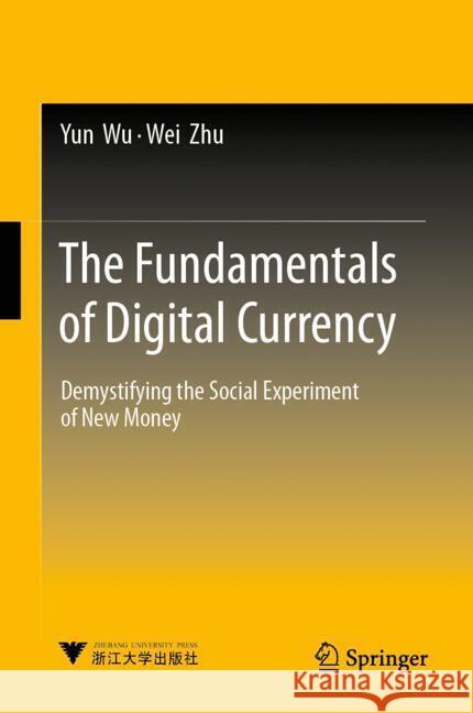 The Fundamentals of Digital Currency Wu, Yun, Zhu, Wei 9789819782604 Springer