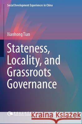 Stateness, Locality, and Grassroots Governance Tian, Xianhong 9789819783434
