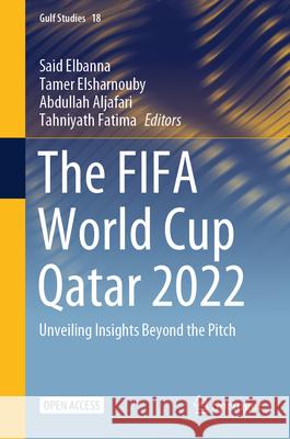 The FIFA World Cup Qatar 2022: Unveiling Insights Beyond the Pitch Said Elbanna, Tamer Elsharnouby, Abdullah Aljafari 9789819784134 Springer Verlag, Singapore