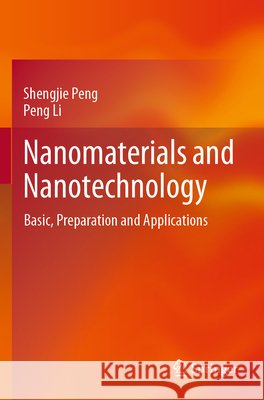 Nanomaterials and Nanotechnology Peng, Shengjie, Li, Peng 9789819784356