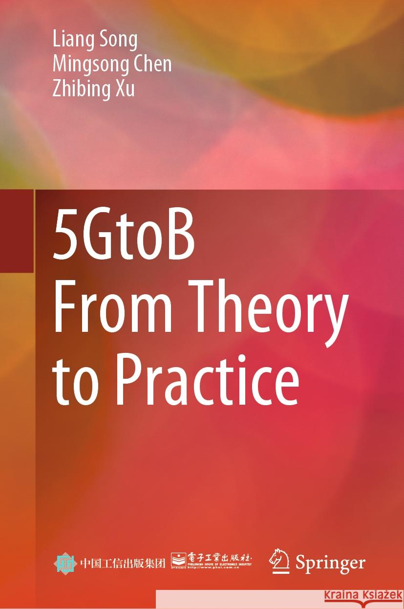 5GtoB From Theory to Practice Song, Liang, Chen, Mingsong, Xu, Zhibing 9789819784523