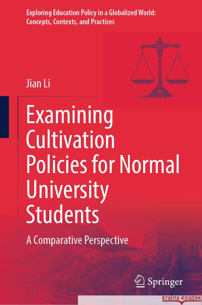 Examining Cultivation Policies for Normal University Students: A Comparative Perspective Jian Li 9789819784677 Springer