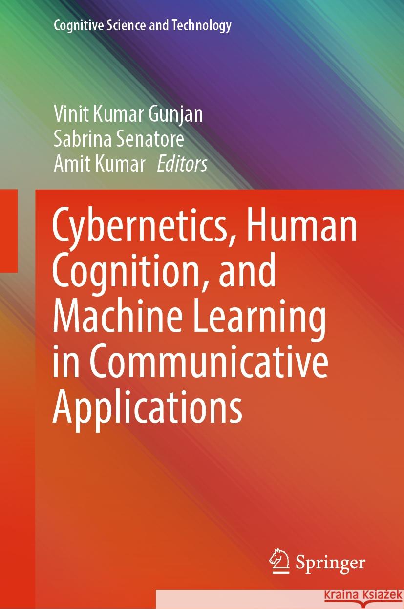 Cybernetics, Human Cognition, and Machine Learning in Communicative Applications Vinit Kumar Gunjan, Sabrina Senatore, Amit Kumar 9789819785322
