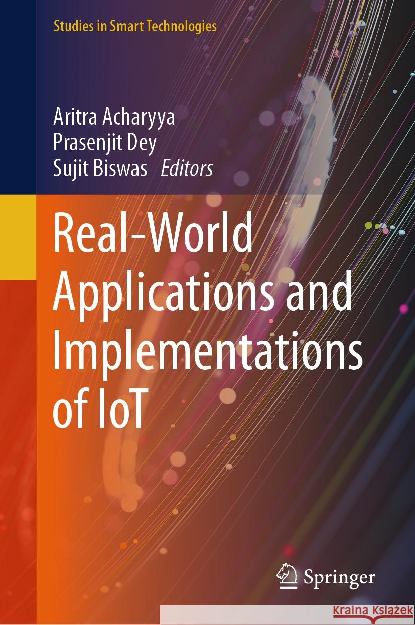 Real-World Applications and Implementations of IoT Aritra Acharyya, Prasenjit Dey, Sujit Biswas 9789819786268