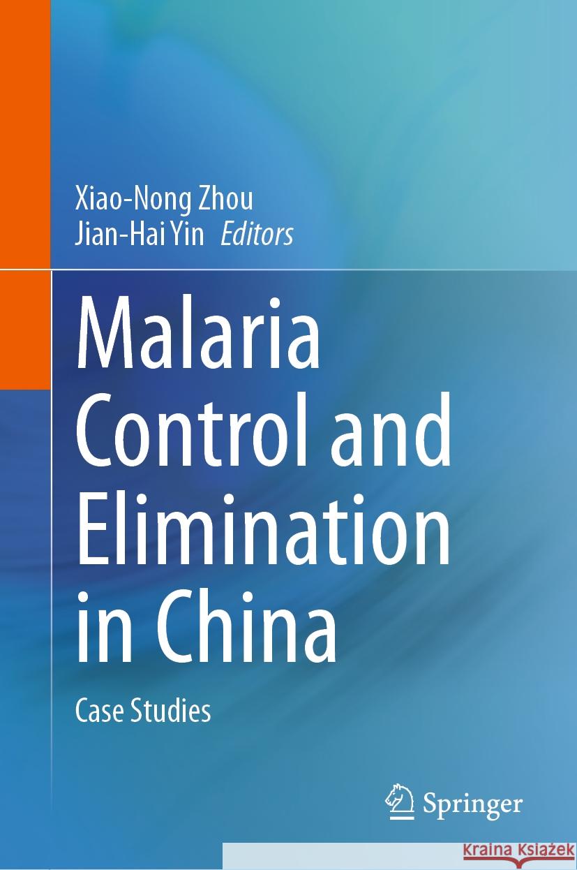 Malaria Control and Elimination in China: Case Studies Xiao-Nong Zhou, Jian-Hai Yin 9789819787180
