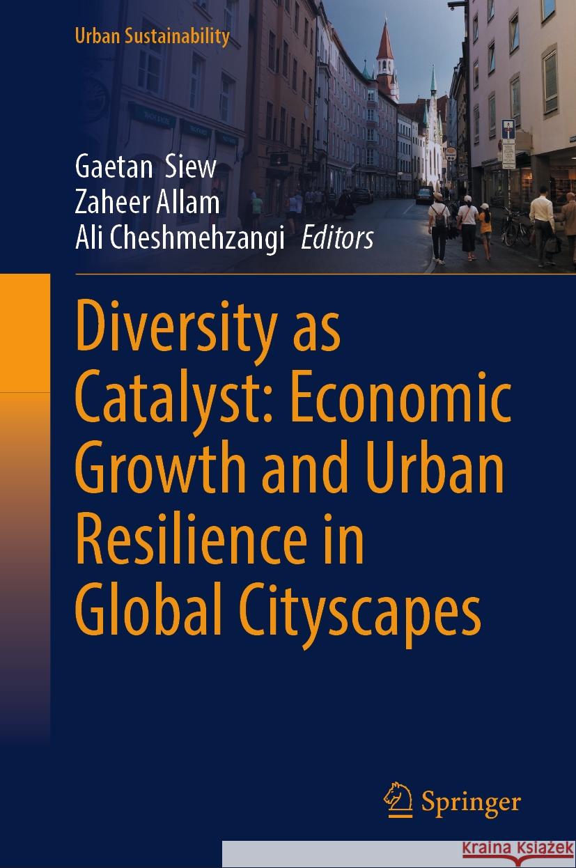 Diversity as Catalyst: Economic Growth and Urban Resilience in Global Cityscapes Gaetan Siew Zaheer Allam Ali Cheshmehzangi 9789819787753 Springer