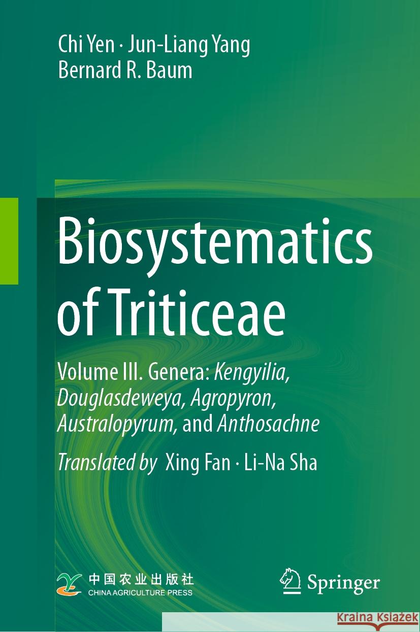 Biosystematics of Triticeae: Volume III. Genera: Kengyilia, Douglasdeweya, Agropyron, Australopyrum, and Anthosachne Chi Yen Jun-Liang Yang Bernard R. Baum 9789819787838 Springer