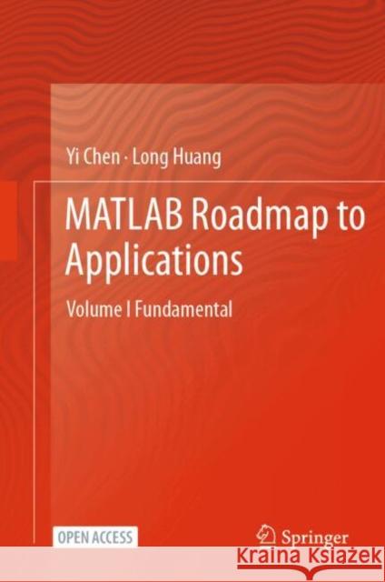 MATLAB Roadmap to Applications: Volume I Fundamental Huang, Long 9789819787876