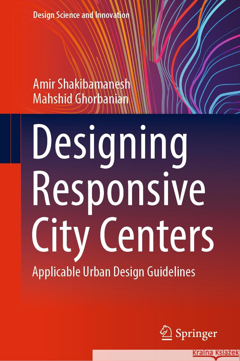 Designing Responsive City Centers: Applicable Urban Design Guidelines Amir Shakibamanesh, Mahshid Ghorbanian 9789819789108 Springer Verlag, Singapore