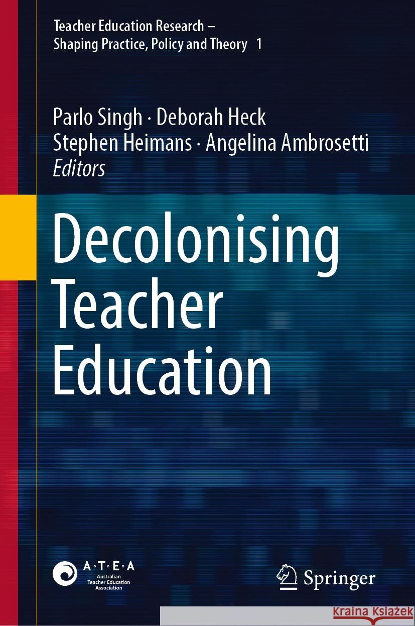 Decolonising Teacher Education Parlo Singh Deborah Heck Stephen Heimans 9789819789382